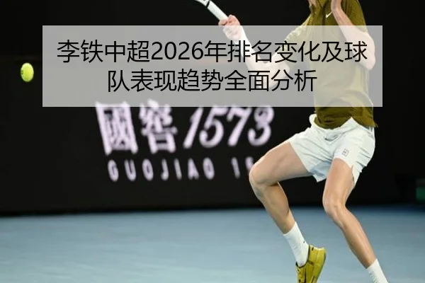 李铁中超2026年排名变化及球队表现趋势全面分析